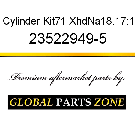 Cylinder Kit,71 Xhd,Na,18.17:1 23522949-5