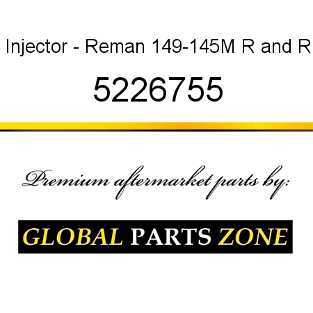 Injector - Reman 149-145M R&R 5226755