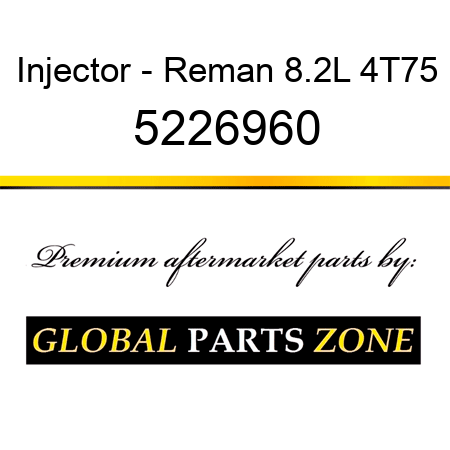 Injector - Reman 8.2L 4T75 5226960