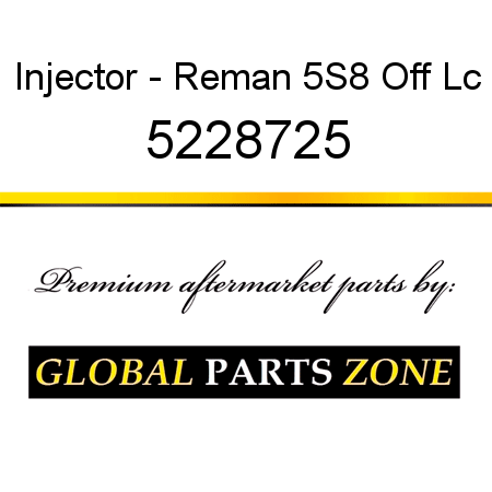 Injector - Reman 5S8 Off Lc 5228725