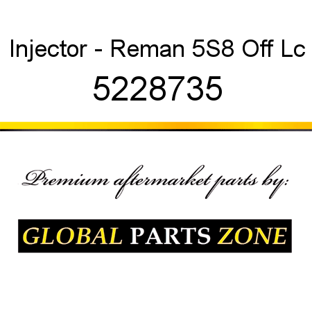 Injector - Reman 5S8 Off Lc 5228735