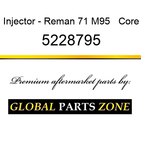 Injector - Reman 71 M95 + Core 5228795