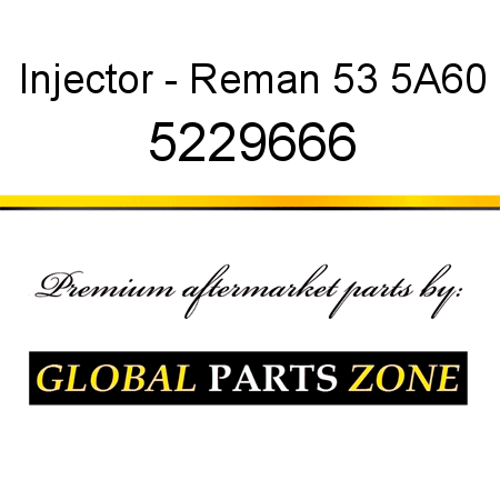 Injector - Reman 53 5A60 5229666