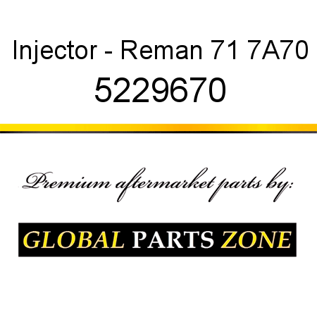 Injector - Reman 71 7A70 5229670