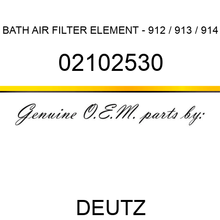 BATH AIR FILTER ELEMENT - 912 / 913 / 914 02102530