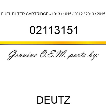 FUEL FILTER CARTRIDGE - 1013 / 1015 / 2012 / 2013 / 2015 02113151