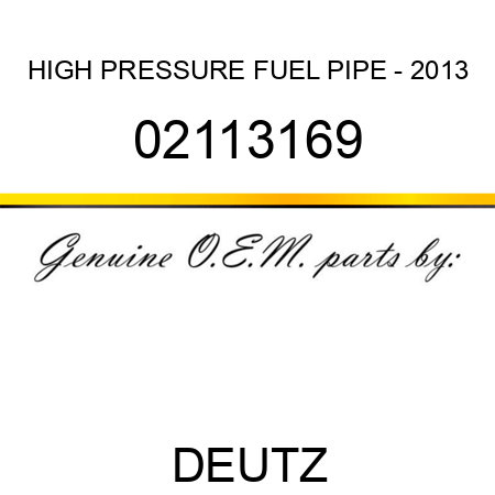 HIGH PRESSURE FUEL PIPE - 2013 02113169