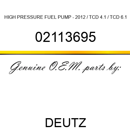 HIGH PRESSURE FUEL PUMP - 2012 / TCD 4.1 / TCD 6.1 02113695