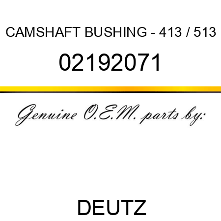 CAMSHAFT BUSHING - 413 / 513 02192071