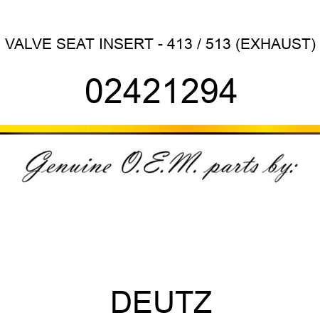 VALVE SEAT INSERT - 413 / 513 (EXHAUST) 02421294