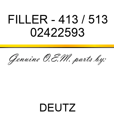 FILLER - 413 / 513 02422593