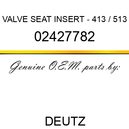 VALVE SEAT INSERT - 413 / 513 02427782