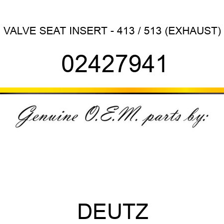 VALVE SEAT INSERT - 413 / 513 (EXHAUST) 02427941