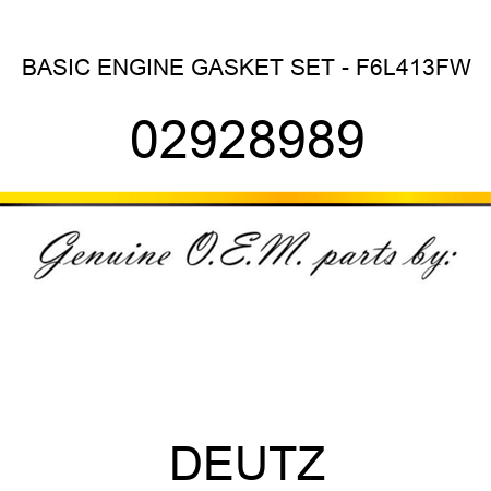 BASIC ENGINE GASKET SET - F6L413FW 02928989