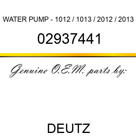 WATER PUMP - 1012 / 1013 / 2012 / 2013 02937441