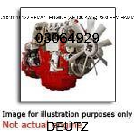 TCD2012L042V REMAN. ENGINE (XE, 100 KW @ 2300 RPM, HAMM) 03064929