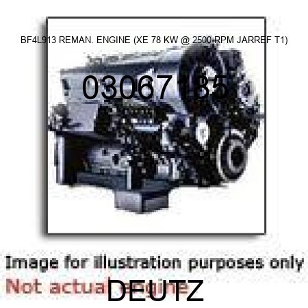 BF4L913 REMAN. ENGINE (XE, 78 KW @ 2500 RPM, JARREF T1) 03067185