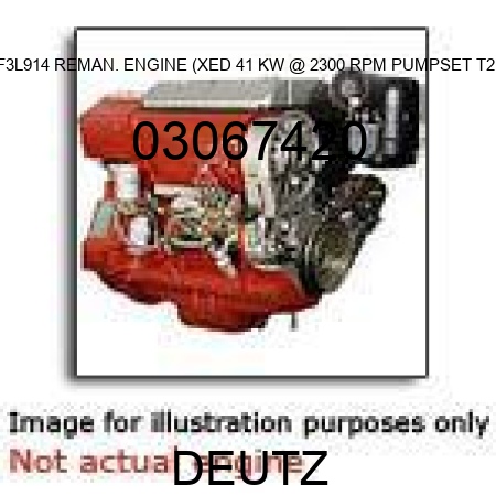 F3L914 REMAN. ENGINE (XED, 41 KW @ 2300 RPM, PUMPSET T2) 03067420