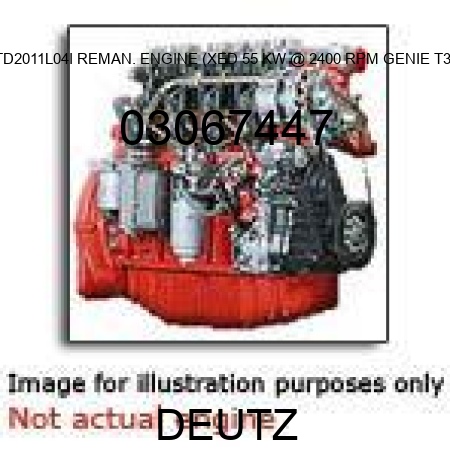 TD2011L04I REMAN. ENGINE (XED, 55 KW @ 2400 RPM, GENIE T3) 03067447