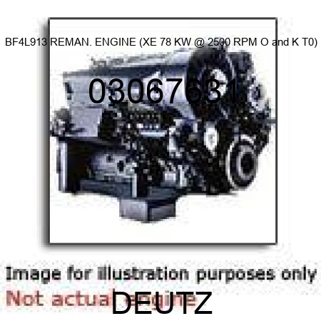 BF4L913 REMAN. ENGINE (XE, 78 KW @ 2500 RPM, O&K T0) 03067631