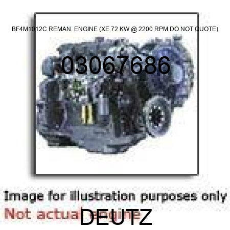 BF4M1012C REMAN. ENGINE (XE, 72 KW @ 2200 RPM, DO NOT QUOTE) 03067686