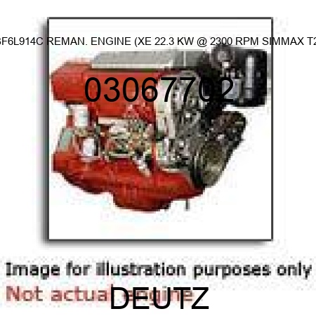 BF6L914C REMAN. ENGINE (XE, 22.3 KW @ 2300 RPM, SIMMAX T2) 03067702