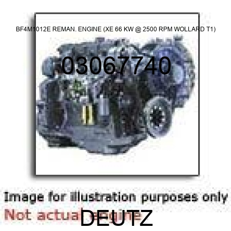 BF4M1012E REMAN. ENGINE (XE, 66 KW @ 2500 RPM, WOLLARD T1) 03067740