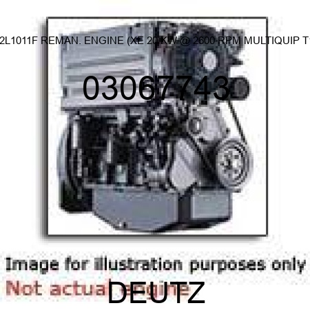 F2L1011F REMAN. ENGINE (XE, 20 KW @ 2600 RPM, MULTIQUIP T1) 03067743