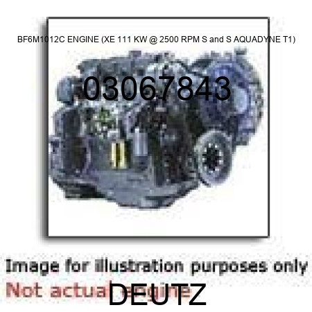 BF6M1012C ENGINE (XE, 111 KW @ 2500 RPM, S&S AQUADYNE T1) 03067843