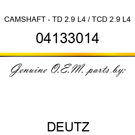 CAMSHAFT - TD 2.9 L4 / TCD 2.9 L4 04133014