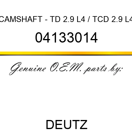 CAMSHAFT - TD 2.9 L4 / TCD 2.9 L4 04133014