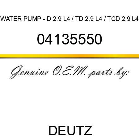 WATER PUMP - D 2.9 L4 / TD 2.9 L4 / TCD 2.9 L4 04135550