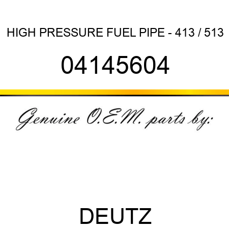 HIGH PRESSURE FUEL PIPE - 413 / 513 04145604