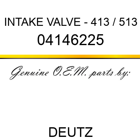 INTAKE VALVE - 413 / 513 04146225