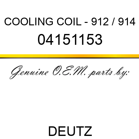 COOLING COIL - 912 / 914 04151153
