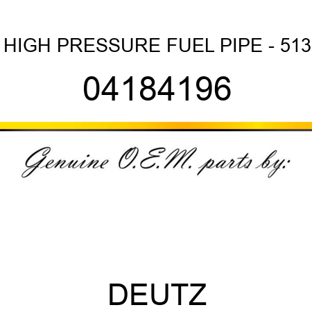 HIGH PRESSURE FUEL PIPE - 513 04184196