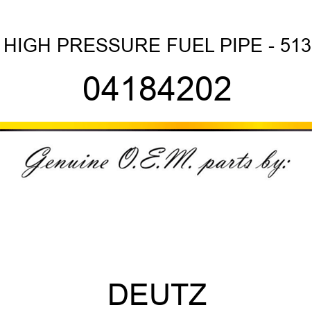 HIGH PRESSURE FUEL PIPE - 513 04184202