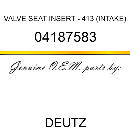 VALVE SEAT INSERT - 413 (INTAKE) 04187583