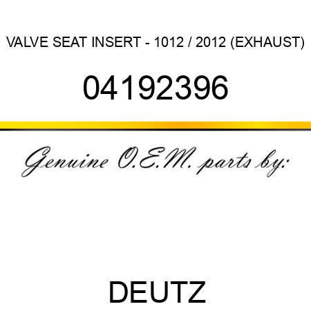 VALVE SEAT INSERT - 1012 / 2012 (EXHAUST) 04192396