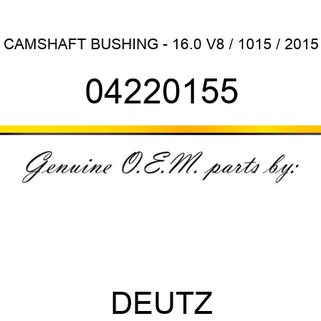 CAMSHAFT BUSHING - 16.0 V8 / 1015 / 2015 04220155
