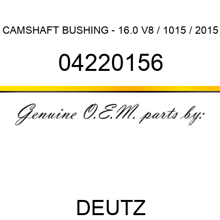 CAMSHAFT BUSHING - 16.0 V8 / 1015 / 2015 04220156