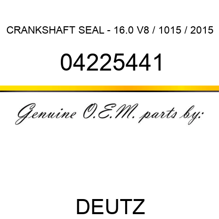 CRANKSHAFT SEAL - 16.0 V8 / 1015 / 2015 04225441
