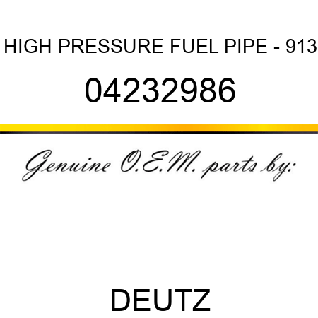 HIGH PRESSURE FUEL PIPE - 913 04232986