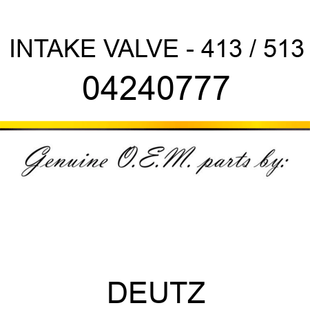 INTAKE VALVE - 413 / 513 04240777