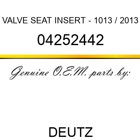 VALVE SEAT INSERT - 1013 / 2013 04252442