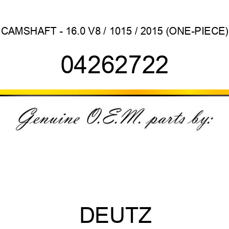CAMSHAFT - 16.0 V8 / 1015 / 2015 (ONE-PIECE) 04262722