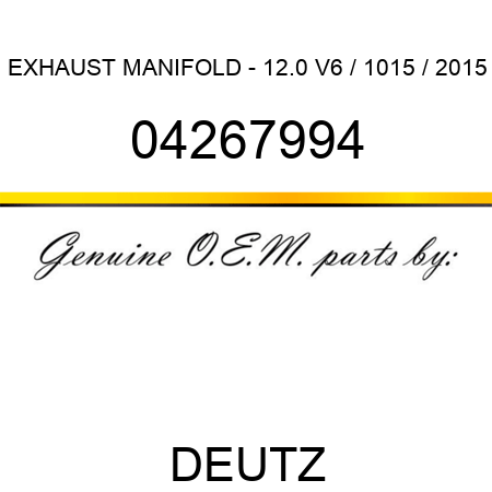 EXHAUST MANIFOLD - 12.0 V6 / 1015 / 2015 04267994