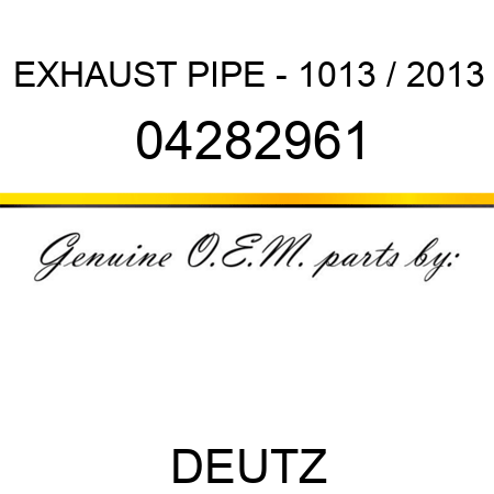 EXHAUST PIPE - 1013 / 2013 04282961