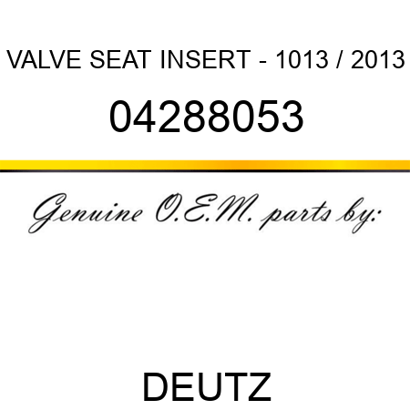 VALVE SEAT INSERT - 1013 / 2013 04288053