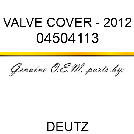 VALVE COVER - 2012 04504113